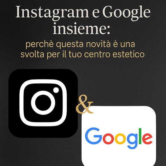 📲 Instagram e Google insieme: una svolta per la visibilità del tuo centro estetico